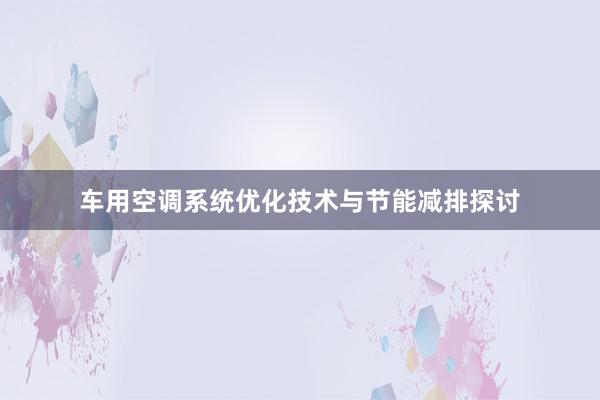 车用空调系统优化技术与节能减排探讨