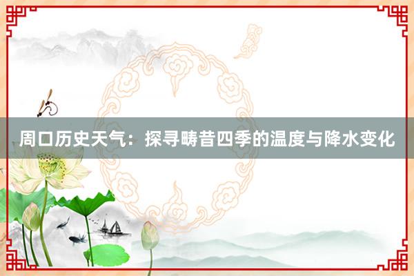 周口历史天气：探寻畴昔四季的温度与降水变化